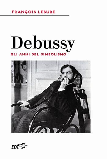 Debussy. Gli anni del simbolismo - François Lesure - Libro EDT 2024, Reprints | Libraccio.it