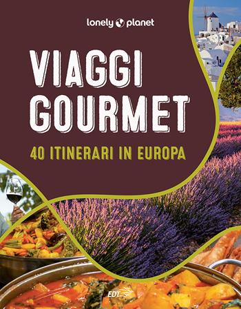 Viaggi gourmet. 40 itinerari in Europa  - Libro Lonely Planet Italia 2024, Fotografici EDT/Lonely Planet | Libraccio.it