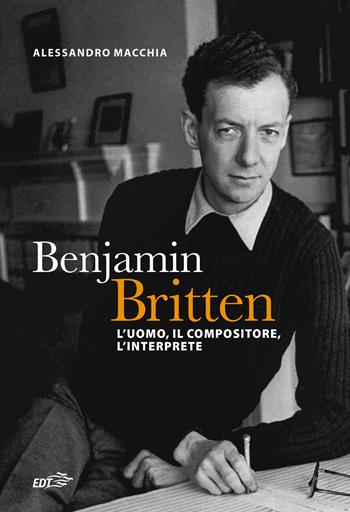 Benjamin Britten. L'uomo, il compositore, l'interprete - Alessandro Macchia - Libro EDT 2024, Contrappunti | Libraccio.it