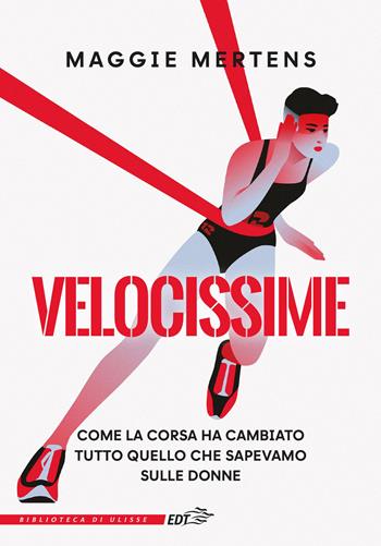 Velocissime. Come la corsa ha cambiato tutto quello che sapevamo sulle donne - Maggie Mertens - Libro EDT 2025, La biblioteca di Ulisse | Libraccio.it