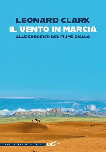 Il vento in marcia. Alle sorgenti del Fiume Giallo - Leonard Clark - Libro EDT 2025, La biblioteca di Ulisse | Libraccio.it