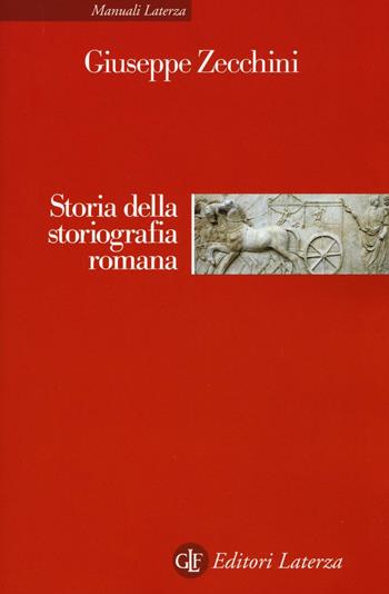 Storia della storiografia romana - Giuseppe Zecchini - Libro Laterza 2016, Manuali Laterza | Libraccio.it