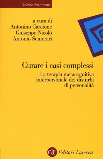 Curare i casi complessi. La terapia metacognitiva interpersonale dei disturbi di personalità  - Libro Laterza 2016, Scienze della mente | Libraccio.it