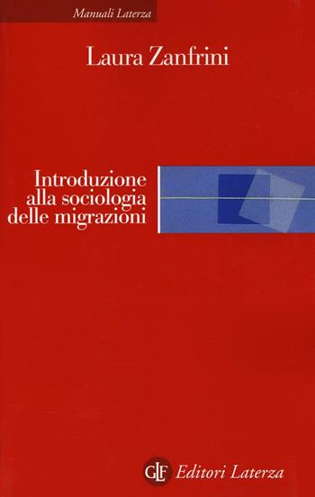 Introduzione alla sociologia delle migrazioni - Laura Zanfrini - Libro Laterza 2016, Manuali Laterza | Libraccio.it