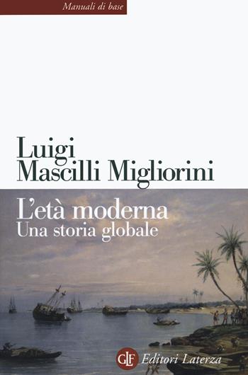 L' età moderna. Una storia globale - Luigi Mascilli Migliorini - Libro Laterza 2020, Manuali di base | Libraccio.it