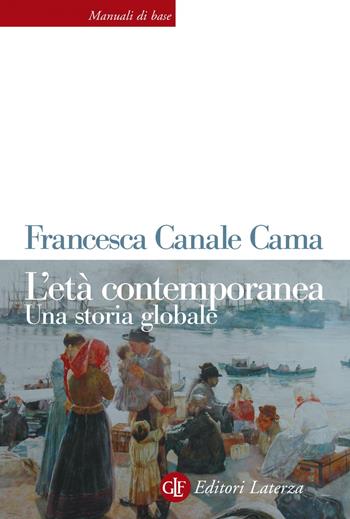 L' età contemporanea. Una storia globale - Francesca Canale Cama - Libro Laterza 2020, Manuali di base | Libraccio.it