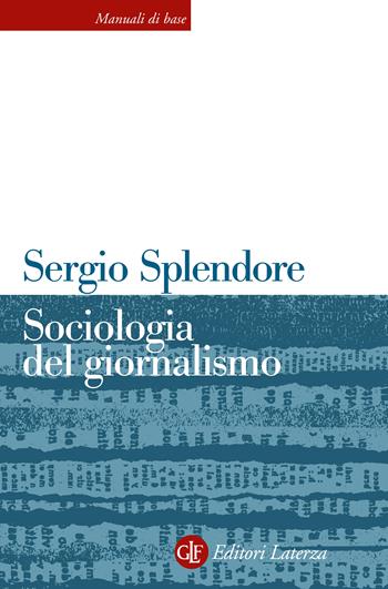 Sociologia del giornalismo - Sergio Splendore - Libro Laterza 2023, Manuali di base | Libraccio.it