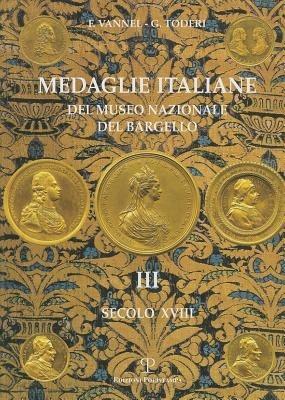 Medaglie italiane del Museo nazionale del Bargello. Vol. 3: Secolo XVIII. - Giuseppe Toderi, Fiorenza Vannel - Libro Polistampa 2015 | Libraccio.it