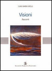 Visioni - Gian Maria Molli - Libro Polistampa 2006, Selezione narrativa Polistampa | Libraccio.it