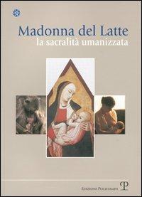 Madonna del latte. La sacralità umanizzata  - Libro Polistampa 2007, Nodi e snodi. Percorsi dell'umano | Libraccio.it