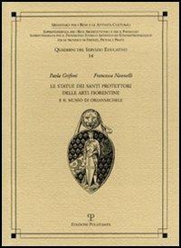 Le statue dei santi protettori delle arti fiorentine e il museo di Orsanmichele - Paola Grifoni, Francesca Nannelli - Libro Polistampa 2008, Quaderni dei servizi educativi | Libraccio.it