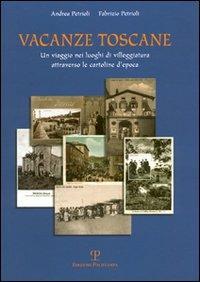 Vacanze toscane. Un viaggio nei luoghi di villeggiatura attraverso le cartoline d'epoca - Andrea Petrioli, Fabrizio Petrioli - Libro Polistampa 2006 | Libraccio.it