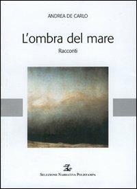 L' ombra del mare - Andrea D. De Carlo - Libro Polistampa 2007, Selezione narrativa Polistampa | Libraccio.it