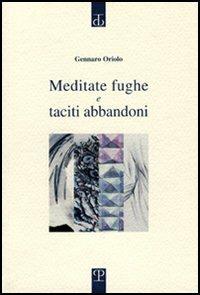 Meditate fughe e taciti abbandoni - Gennaro Oriolo - Libro Polistampa 2006, Sagittaria. Opera | Libraccio.it