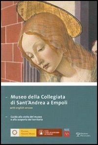 Museo della Collegiata di Sant'Andrea a Empoli. Guida alla visita del museo e alla scoperta del territorio. Ediz. italiana e inglese  - Libro Polistampa 2006, Piccoli grandi musei | Libraccio.it