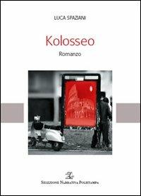 Kolosseo - Luca Spaziani - Libro Polistampa 2006, Selezione narrativa Polistampa | Libraccio.it