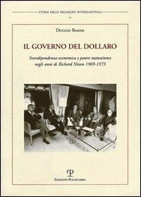 Il governo del dollaro. Interdipendenza economica e potere statunitense negli anni di Richard Nixon 1969-1973 - Duccio Basosi - Libro Polistampa 2009, Storia delle relazioni internazionali | Libraccio.it