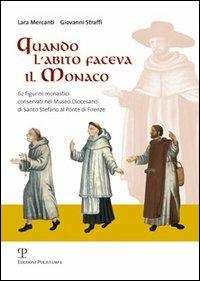 Quando l'abito faceva il monaco. 62 figurini monastici conservati nel Museo Diocesano di Santo Stefano al ponte di Firenze - Lara Mercanti, Giovanni Straffi - Libro Polistampa 2006 | Libraccio.it