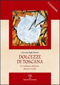 Dolcezze di Toscana. La tradizione dolciaria. Storia e ricette - Giovanni Righi Parenti - Libro Polistampa 2013 | Libraccio.it