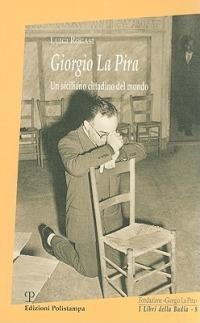 Giorgio La Pira. Un siciliano cittadino del mondo - Luigi Rogasi - Libro Polistampa 2006, I libri della badia | Libraccio.it