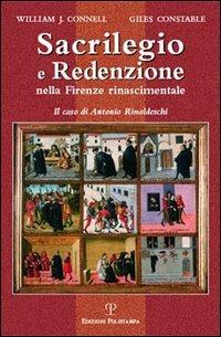 Sacrilegio e redenzione nella Firenze rinascimentale. Il caso di Antonio Rinaldeschi - William J. Connell - Libro Polistampa 2006 | Libraccio.it
