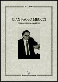 Gian Paolo Meucci. Cristiano, cittadino, magistrato  - Libro Polistampa 2007, Incontri | Libraccio.it