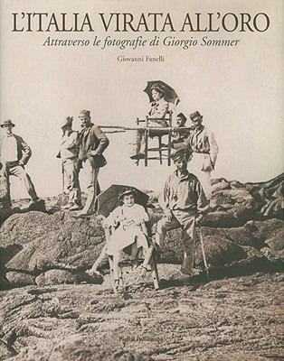 L' Italia virata all'oro. Attraverso le fotografie di Giorgio Sommer - Giovanni Fanelli - Libro Polistampa 2009, Attraverso la fotografia | Libraccio.it