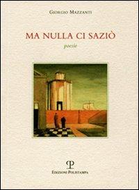 Ma nulla ci saziò - Giorgio Mazzanti - Libro Polistampa 2011, La Fenice | Libraccio.it