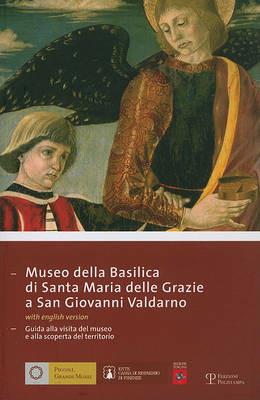 Museo della Basilica di Santa Maria delle Grazie a San Giovanni Valdarno. Guida alla visita del museo e alla scoperta del territorio. Ediz. italiana e inglese  - Libro Polistampa 2013, Piccoli grandi musei | Libraccio.it