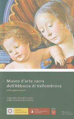 Museo d'arte sacra dell'Abbazia di Vallombrosa. Guida alla visita del museo e alla scoperta del territorio  - Libro Polistampa 2013, Piccoli grandi musei | Libraccio.it