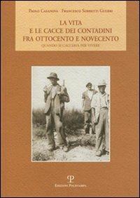 La vita e le cacce dei contadini fra Ottocento e Novecento. Quando si cacciava per vivere - Paolo Casanova, Francesco Sorbetti Guerri - Libro Polistampa 2008 | Libraccio.it