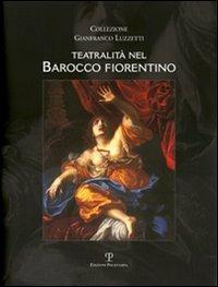 Teatralità nel barocco fiorentino. Collezione Gianfranco Luzzetti. Ediz. italiana e inglese  - Libro Polistampa 2007 | Libraccio.it