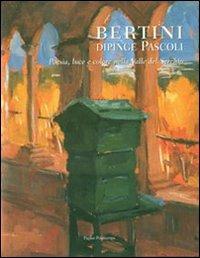 Bertini dipinge Pascoli. Poesia, luce e colore nella valle del Serchio. Catalogo della mostra (Barga, 14 luglio-2 settembre 2007). Ediz. italiana e inglese  - Libro Polistampa 2007 | Libraccio.it