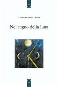 Nel segno della luna - Leonora Leonori Cecina - Libro Polistampa 2007, Sagittaria. Opera | Libraccio.it