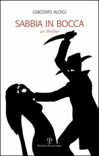 Sabbia in bocca - Giacomo Aloigi - Libro Polistampa 2007, Il segnalibro | Libraccio.it