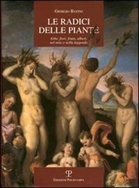 Le radici delle piante. Erbe, fiori, frutti, alberi, nel mito e nella legenda - Giorgio Batini - Libro Polistampa 2008 | Libraccio.it