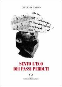 Sento l'eco dei passi perduti - Giulio Di Nardo - Libro Polistampa 2007 | Libraccio.it