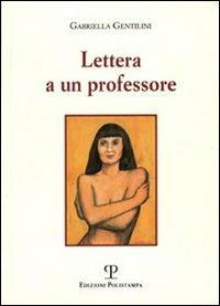 Lettera a un professore - Gabriella Gentilini - Libro Polistampa 2011, Libro verità | Libraccio.it