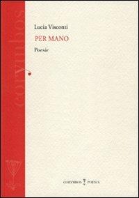 Per mano - Lucia Visconti - Libro Polistampa 2008, Corymbos. Letteratura, prosa e poesia | Libraccio.it