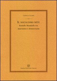 Il socialismo mite. Rodolfo Mondolfo tra marxismo e democrazia - Carmelo Calabrò - Libro Polistampa 2012, Politica | Libraccio.it