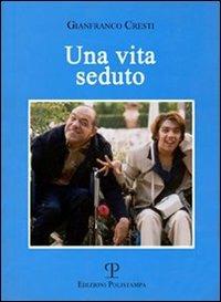 Una vita seduto. Una storia vera - Gianfranco Cresti - Libro Polistampa 2008, Libro verità | Libraccio.it