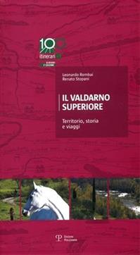 Il Valdarno Superiore. Territorio, storia e viaggi - Leonardo Rombai, Renato Stopani - Libro Polistampa 2011, Cento itinerari più uno | Libraccio.it