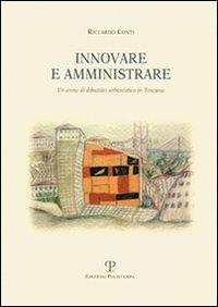 Innovare e amministrare. Un anno di dibattito amministrativo in Toscana - Riccardo Conti - Libro Polistampa 2008 | Libraccio.it