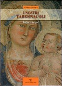 I nostri tabernacoli. Prato e la Vergine - Veronica Bartoletti - Libro Polistampa 2012 | Libraccio.it