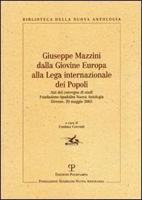 Giuseppe Mazzini dalla Giovine Europa alla Lega internazionale dei Popoli. Atti del Convegno di Studi (Firenze, 20 maggio 2005)  - Libro Polistampa 2008, Biblioteca della nuova antologia | Libraccio.it