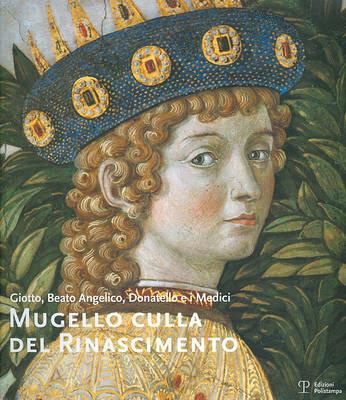 Mugello culla del Rinascimento. Giotto, Beato Angelico, Donatello e i Medici. Ediz. italiana e inglese  - Libro Polistampa 2008, Piccoli grandi musei | Libraccio.it