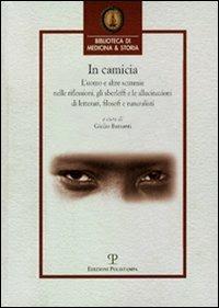 In camicia. L'uomo e altre scimmie nelle riflessioni, gli sberleffi e le allucinazioni di letterati, filosofi e naturalisti  - Libro Polistampa 2008, Biblioteca di medicina e storia | Libraccio.it