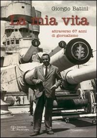 La mia vita attraverso 67 anni di giornalismo - Giorgio Batini - Libro Polistampa 2008 | Libraccio.it