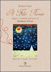 Il filo rosso. Segno e simbolo nell'arte di Giampaolo Talani. Poesie e note critiche - Patrizia Fazzi - Libro Polistampa 2008 | Libraccio.it