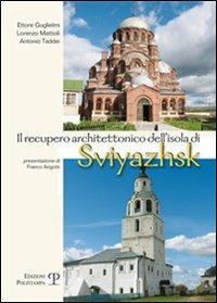 Il recupero architettonico dell'isola di Sviyazhsh - Ettore Guglielmi, Lorenzo Mattioli, Antonio Taddei - Libro Polistampa 2008 | Libraccio.it